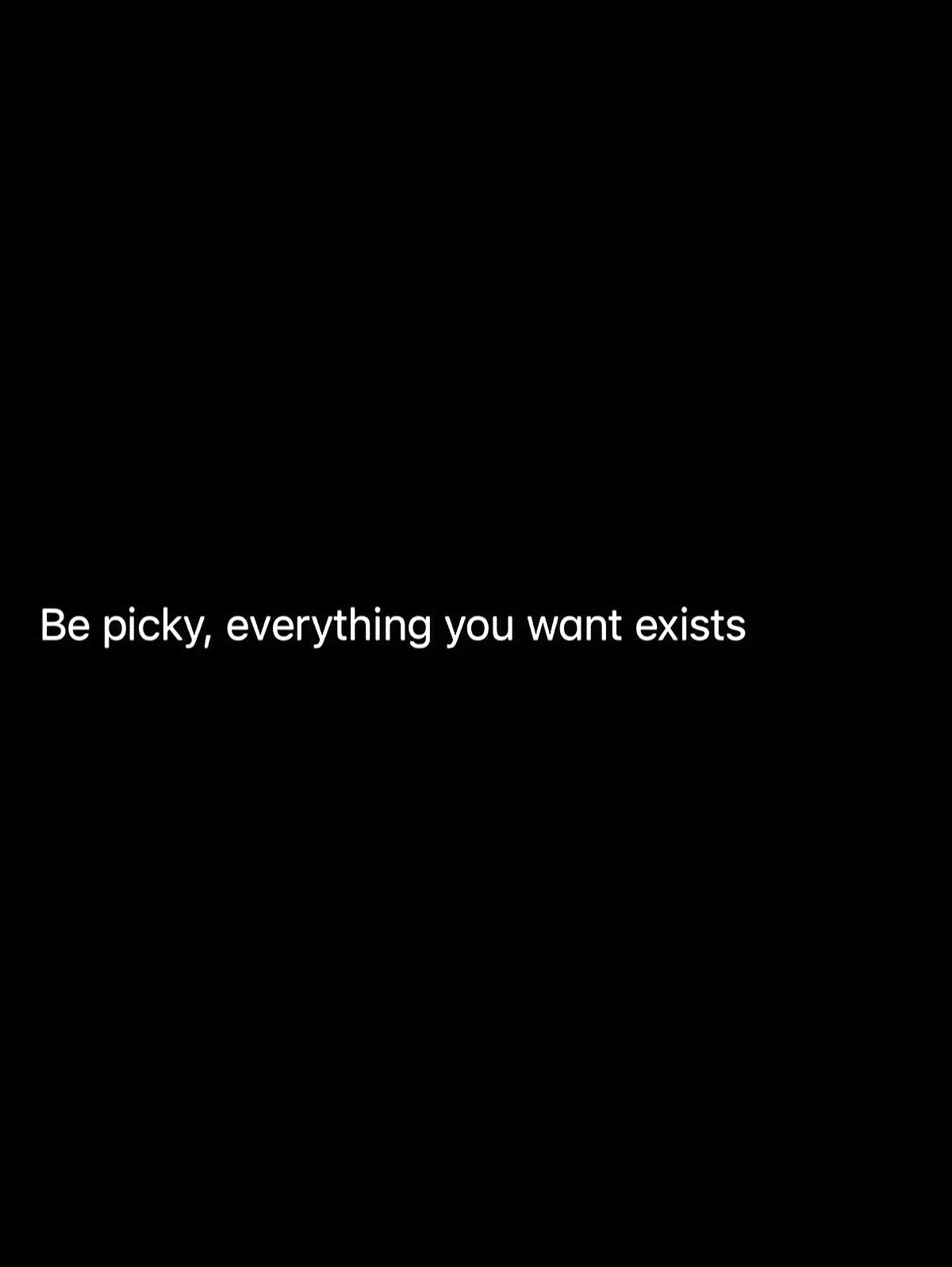 A black card with white type reading: Be picky, everything you want exists.